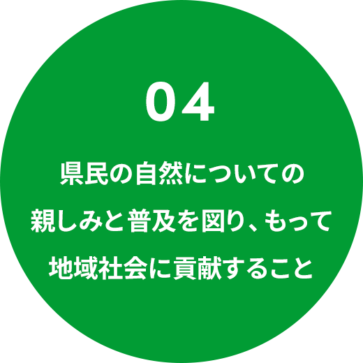 県⺠の⾃然についての親しみと普及を図り、もって地域社会に貢献すること